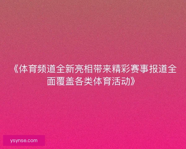 《体育频道全新亮相带来精彩赛事报道全面覆盖各类体育活动》