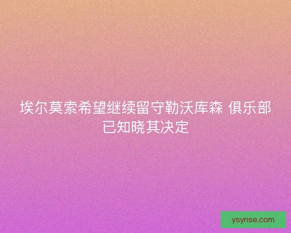 埃尔莫索希望继续留守勒沃库森 俱乐部已知晓其决定